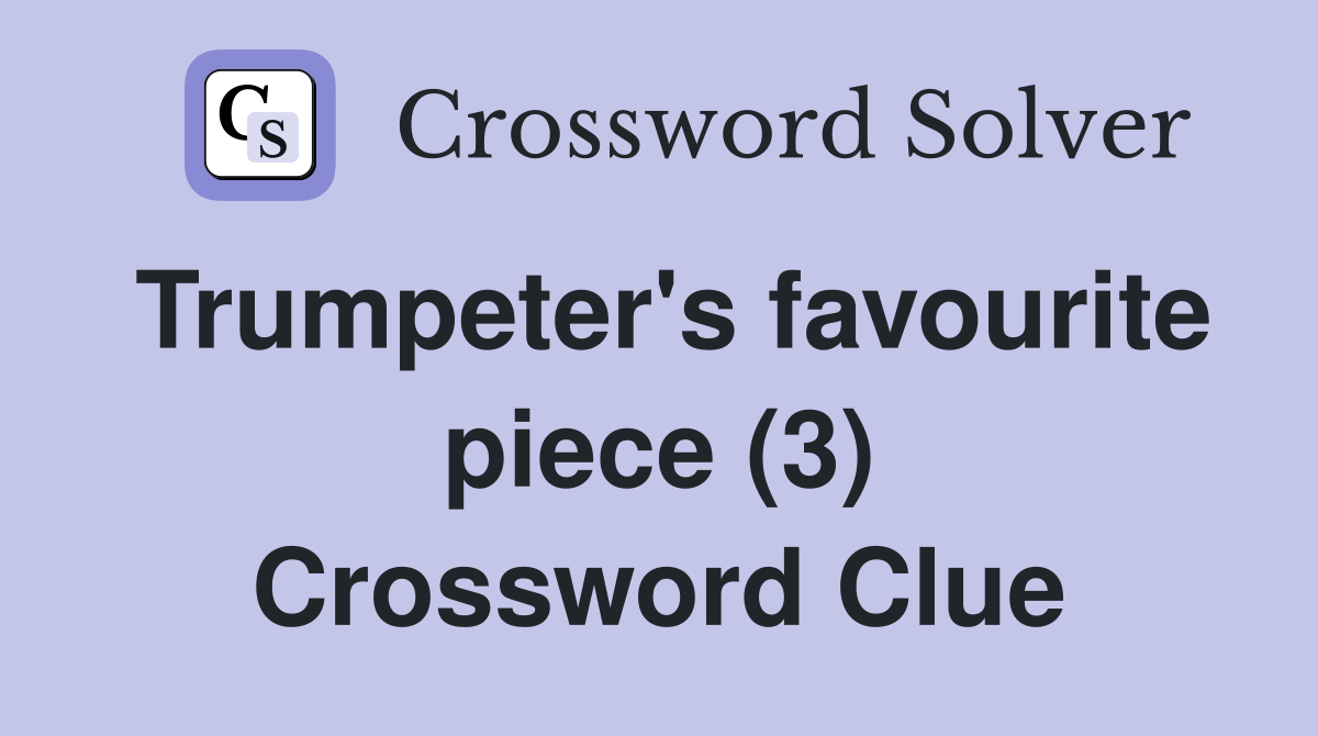 Trumpeter's favourite piece (3) Crossword Clue