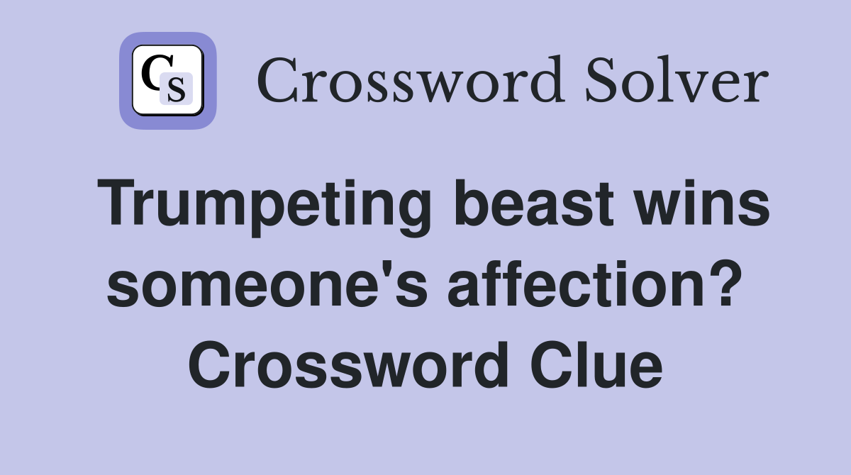 Trumpeting beast wins someone's affection? Crossword Clue