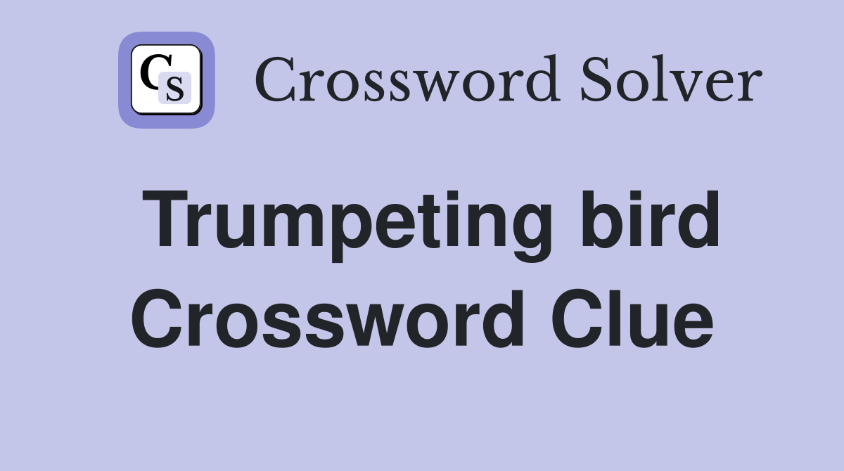 Trumpeting bird Crossword Clue