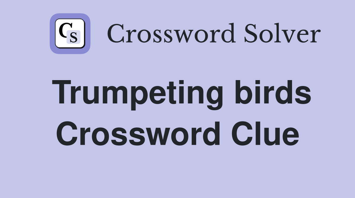 Trumpeting birds Crossword Clue