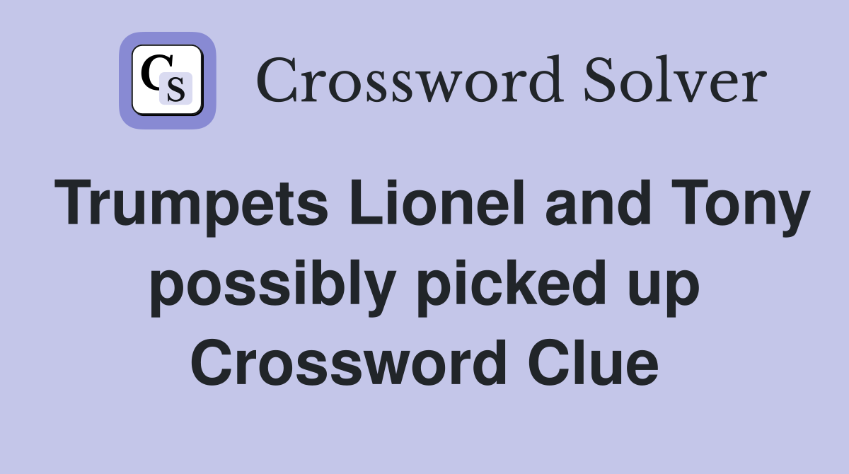 Trumpets Lionel and Tony possibly picked up Crossword Clue