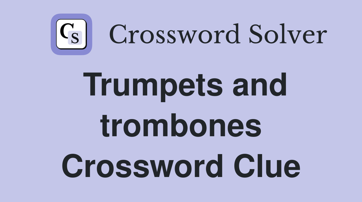 Trumpets and trombones Crossword Clue