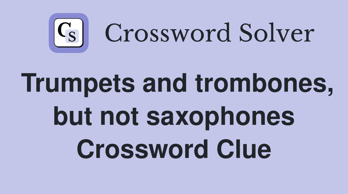 Trumpets and trombones, but not saxophones Crossword Clue