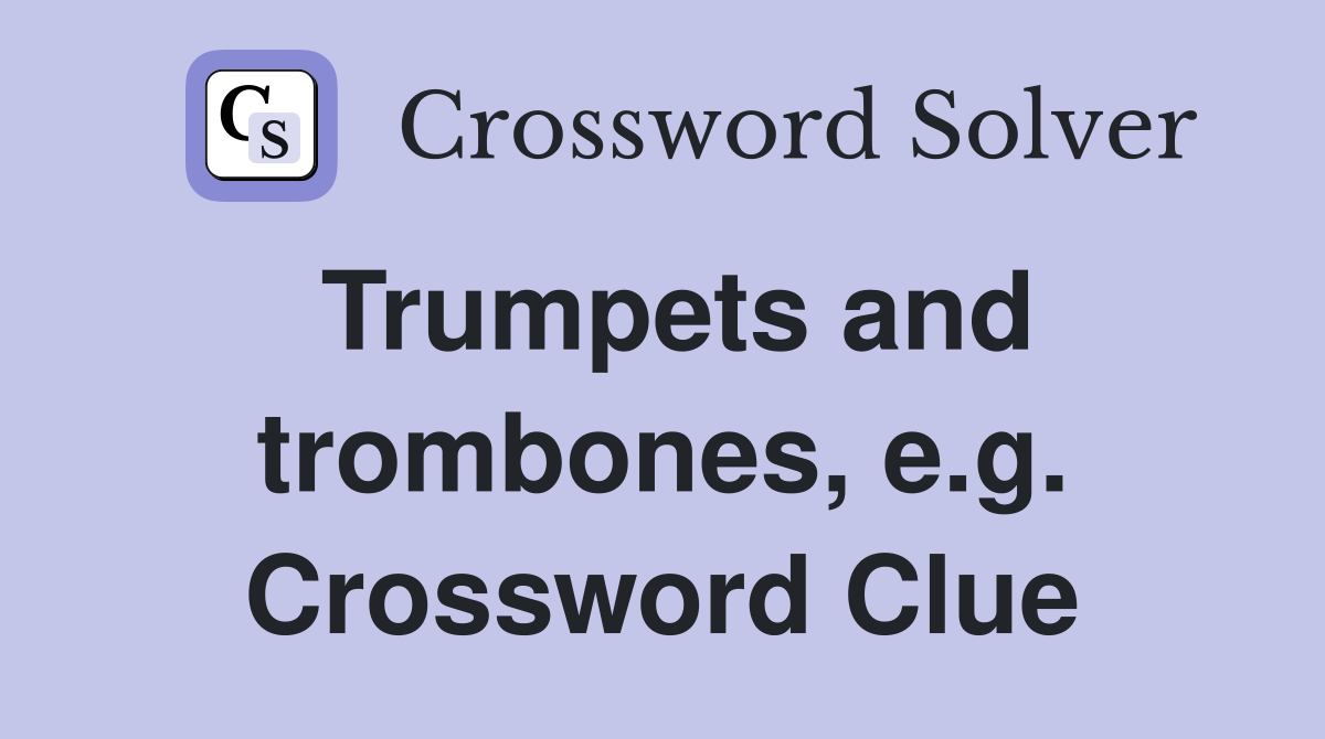 Trumpets and trombones, e.g. Crossword Clue