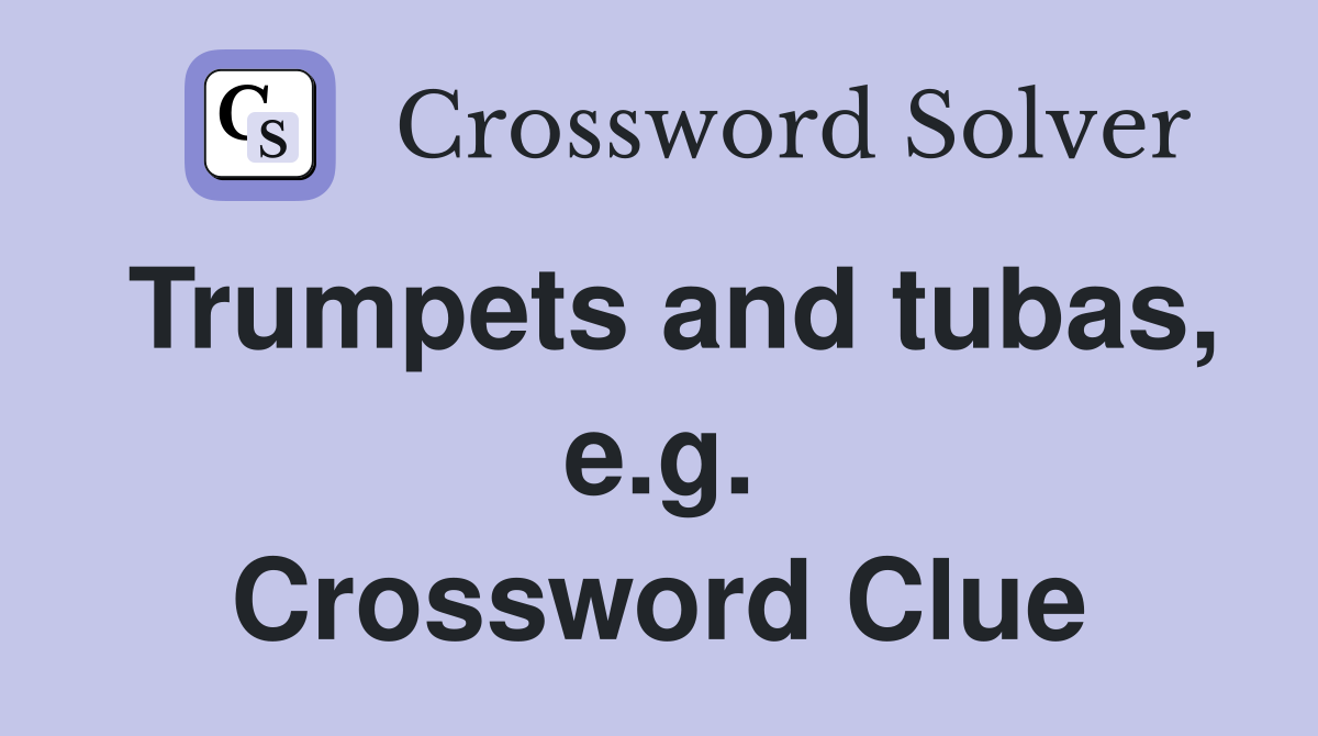 Trumpets and tubas, e.g. Crossword Clue