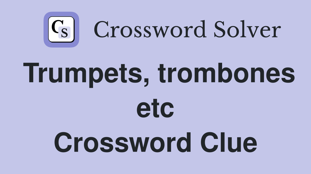 Trumpets, trombones etc Crossword Clue
