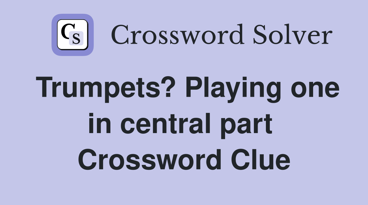 Trumpets? Playing one in central part  Crossword Clue