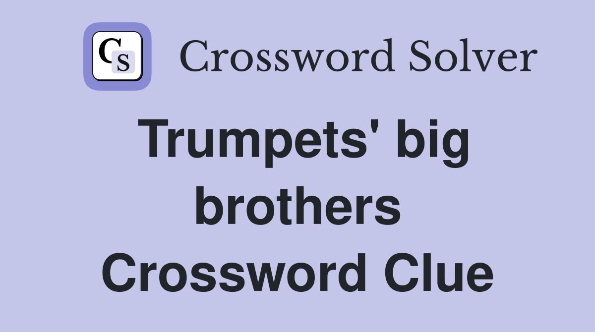 Trumpets' big brothers Crossword Clue