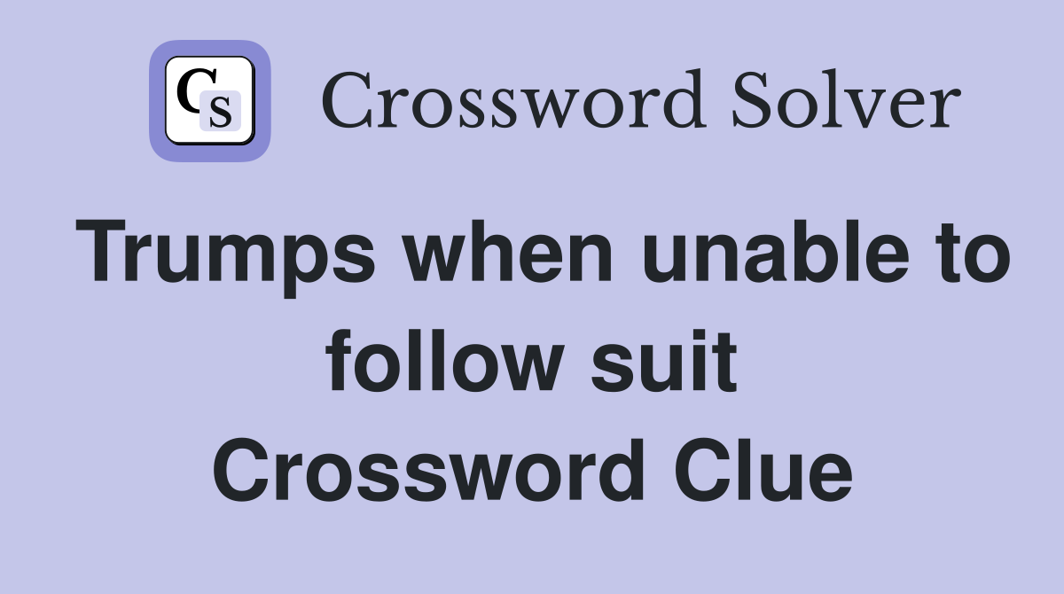 Trumps when unable to follow suit Crossword Clue
