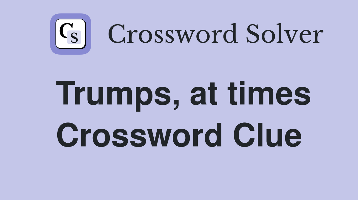 Trumps, at times Crossword Clue