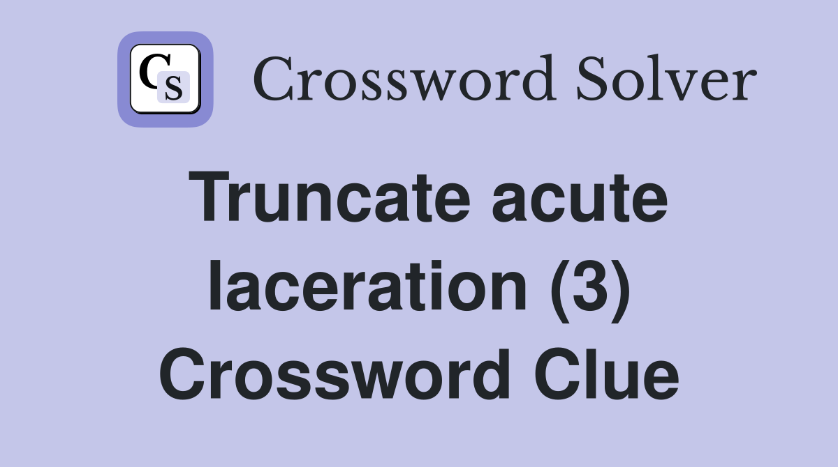 Truncate acute laceration (3) Crossword Clue