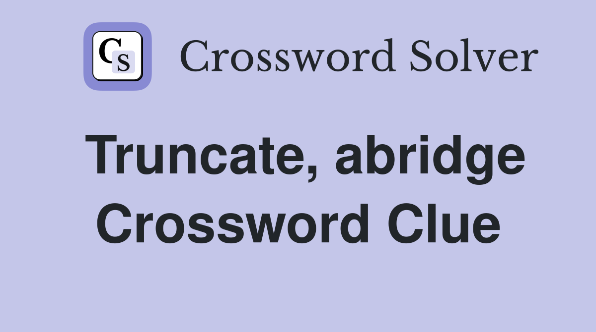 Truncate, abridge Crossword Clue