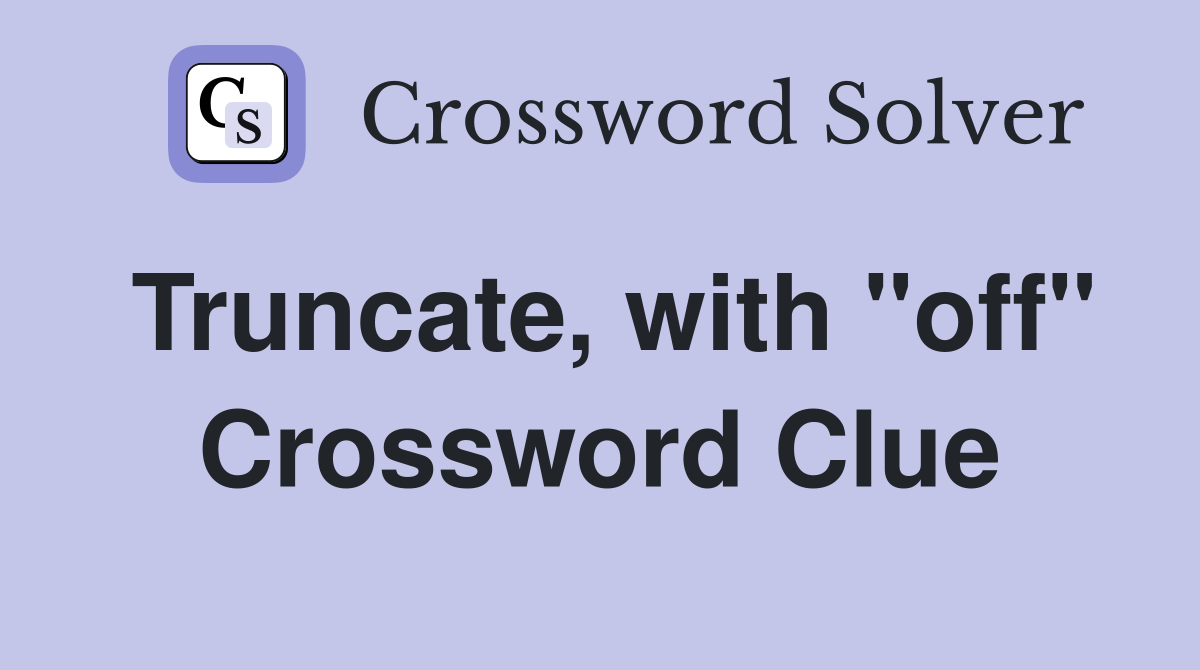 Truncate, with "off" Crossword Clue