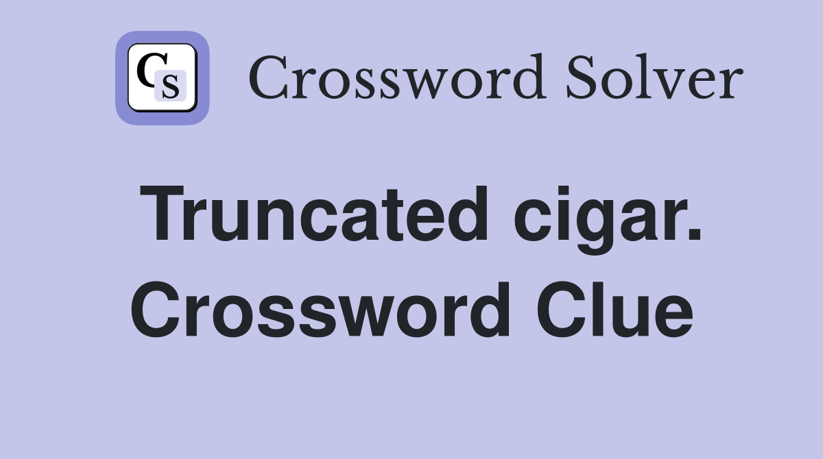 Truncated cigar. Crossword Clue