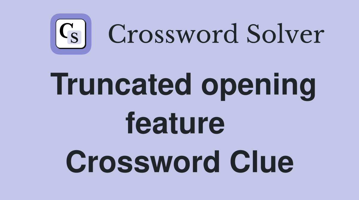 Truncated opening feature  Crossword Clue