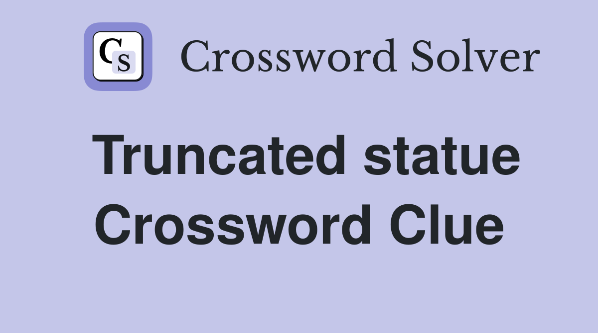 Truncated statue Crossword Clue
