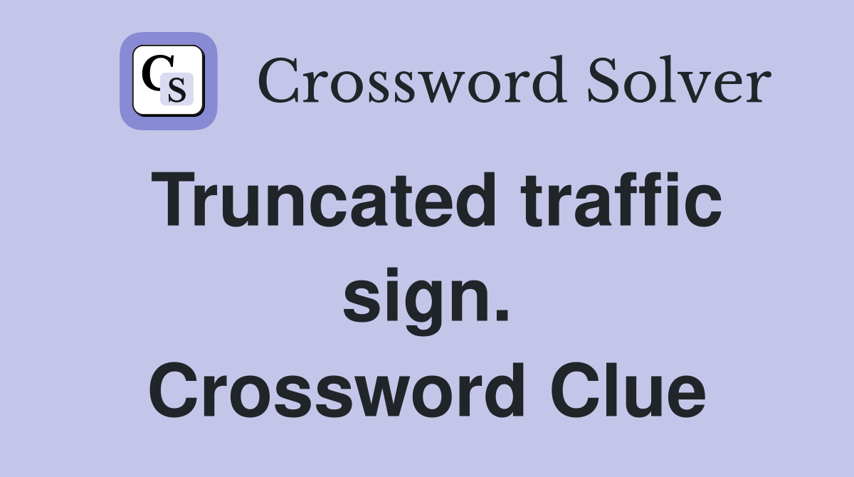 Truncated traffic sign. Crossword Clue