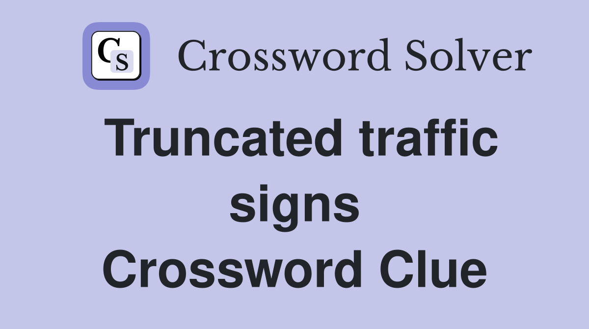 Truncated traffic signs Crossword Clue