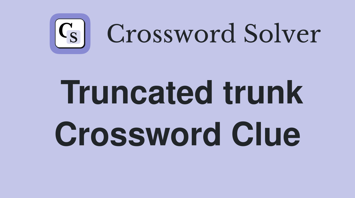 Truncated trunk Crossword Clue