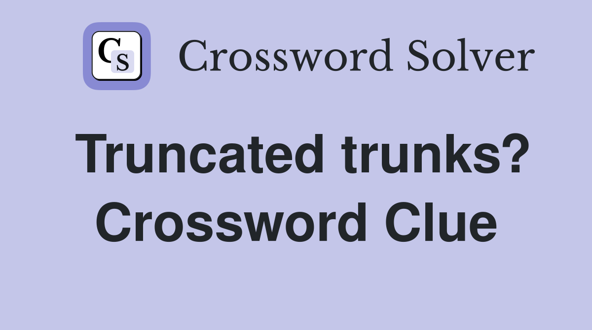 Truncated trunks? Crossword Clue