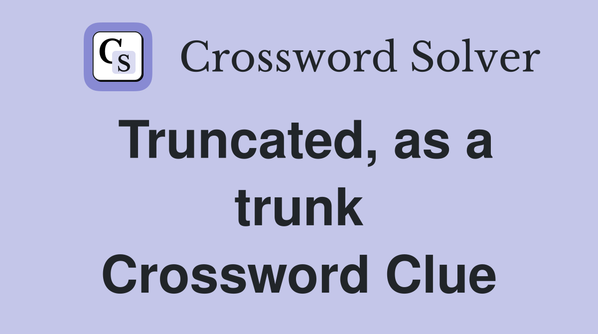 Truncated, as a trunk Crossword Clue