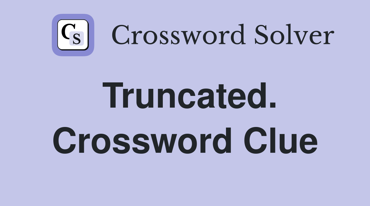 Truncated. Crossword Clue