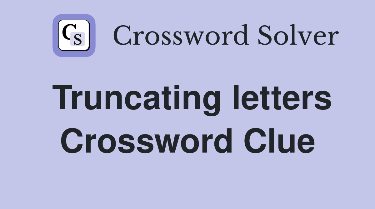 Truncating letters Crossword Clue