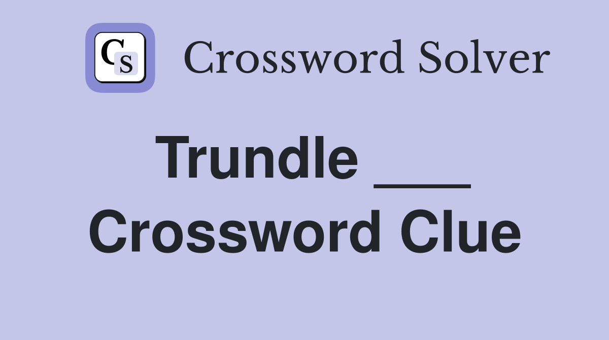 Trundle ___ Crossword Clue