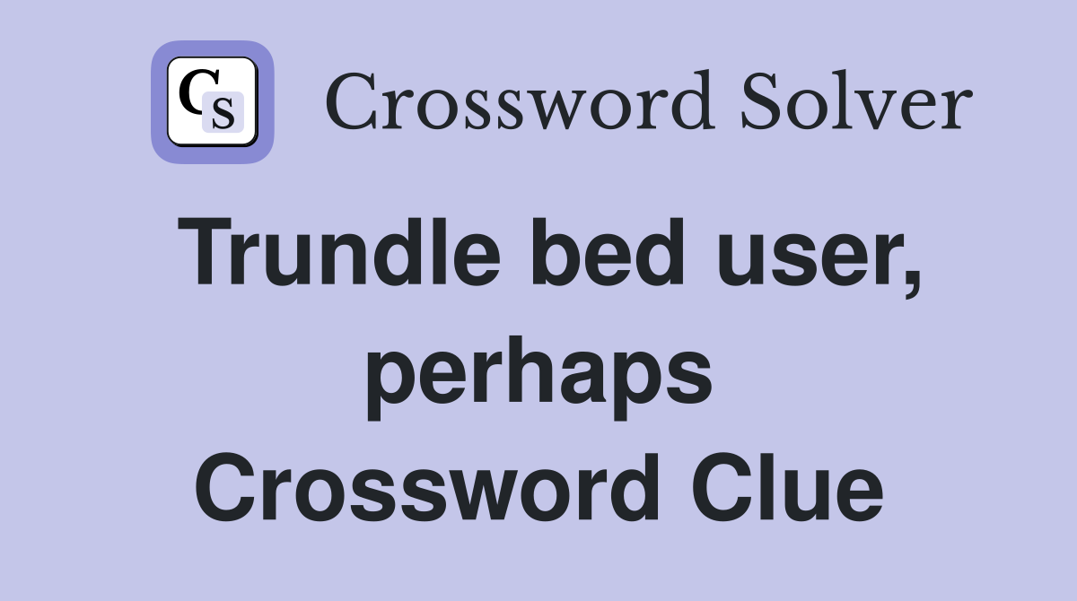 Trundle bed user, perhaps Crossword Clue