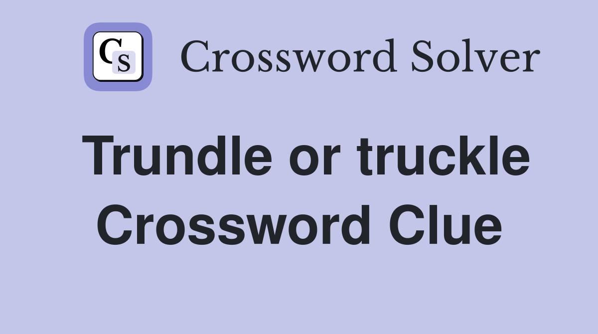 Trundle or truckle Crossword Clue