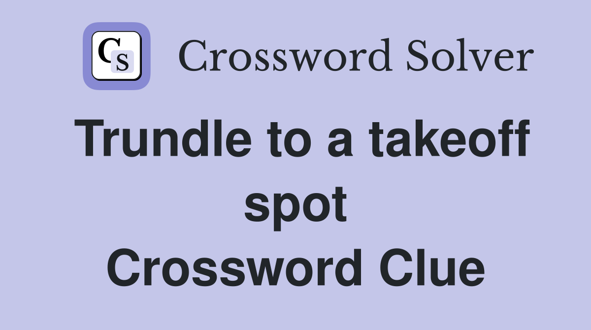 Trundle to a takeoff spot Crossword Clue
