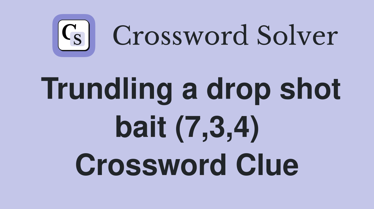 Trundling a drop shot bait (7,3,4) Crossword Clue