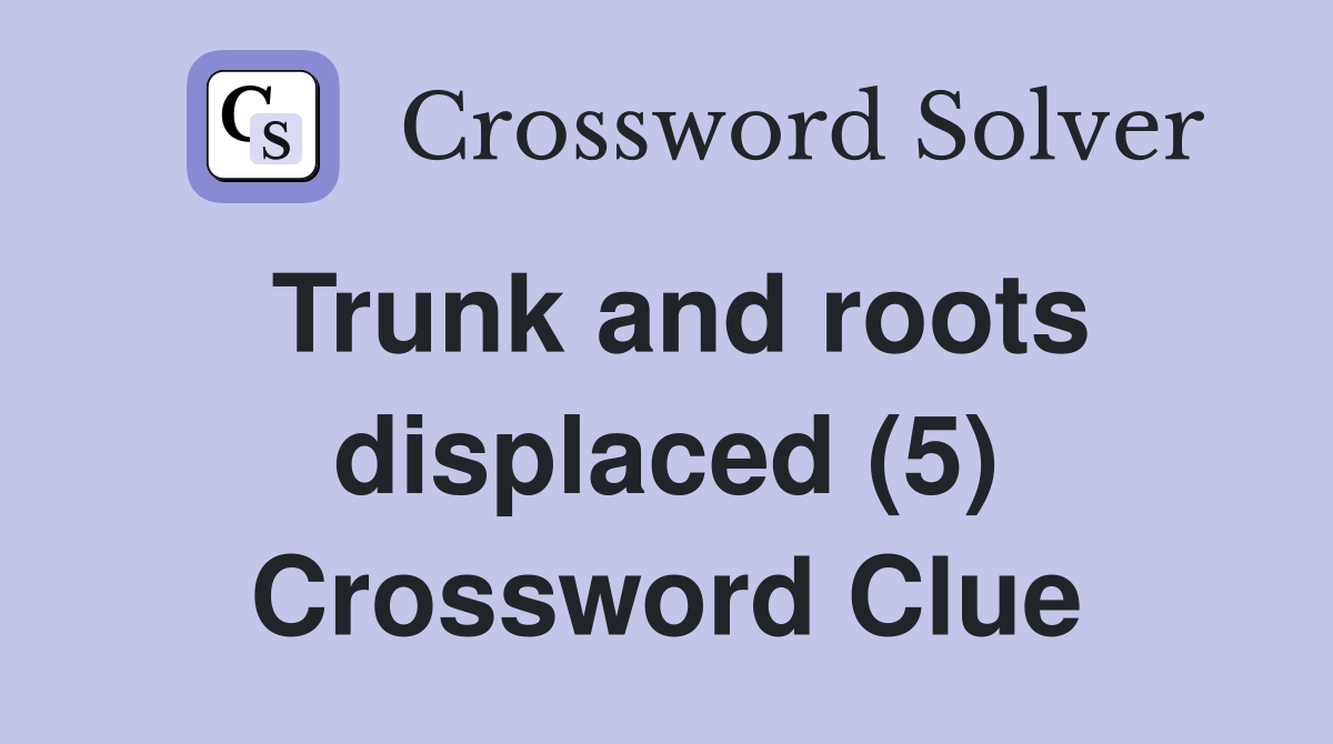 Trunk and roots displaced (5) Crossword Clue