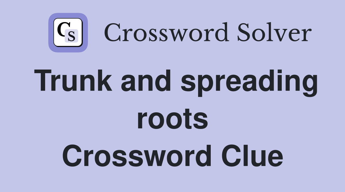 Trunk and spreading roots Crossword Clue