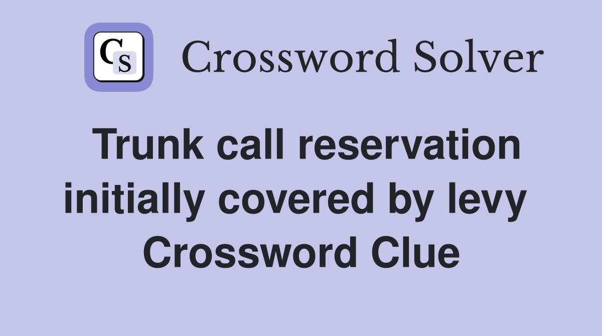 Trunk call reservation initially covered by levy  Crossword Clue