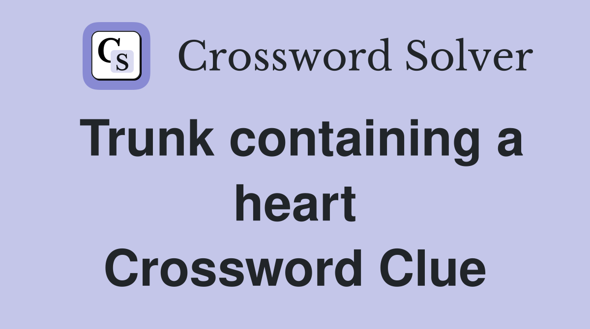Trunk containing a heart Crossword Clue