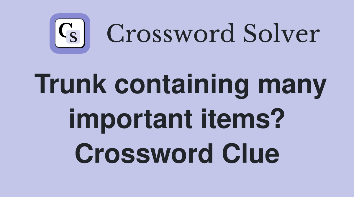 Trunk containing many important items? Crossword Clue