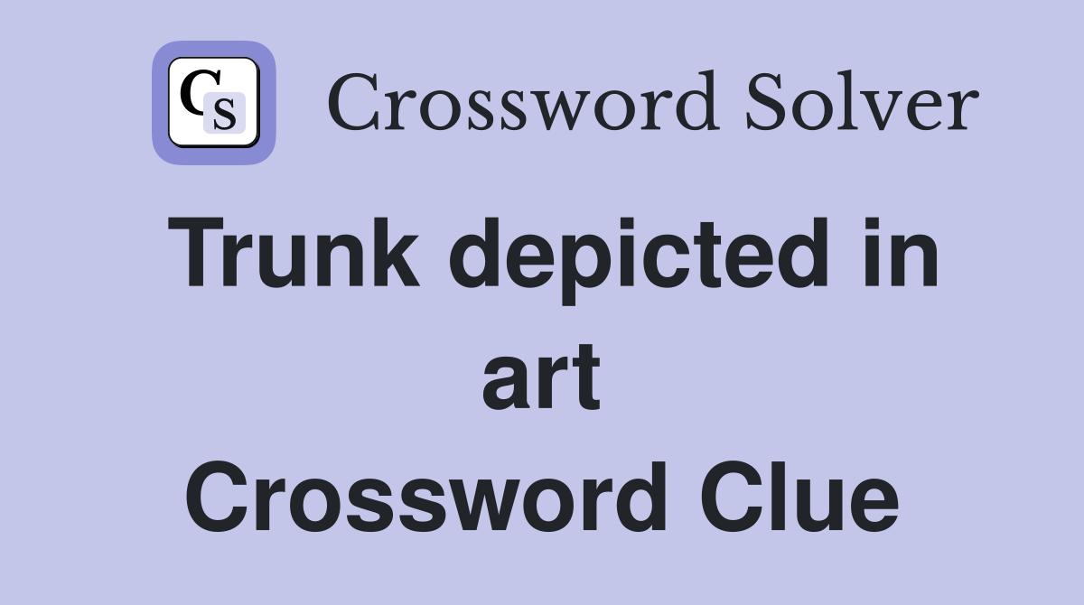 Trunk depicted in art Crossword Clue