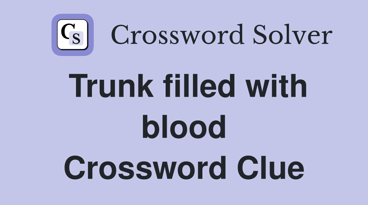 Trunk filled with blood Crossword Clue