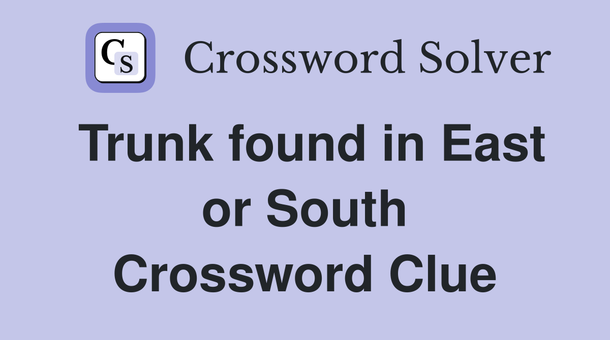 Trunk found in East or South Crossword Clue