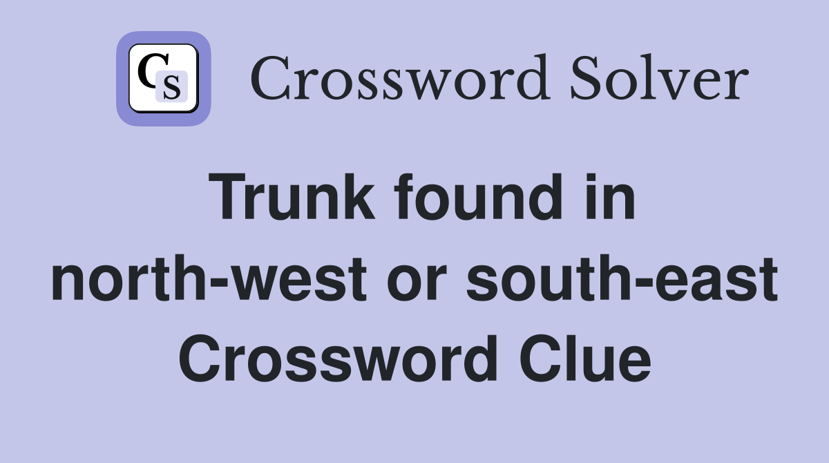 Trunk found in north-west or south-east Crossword Clue