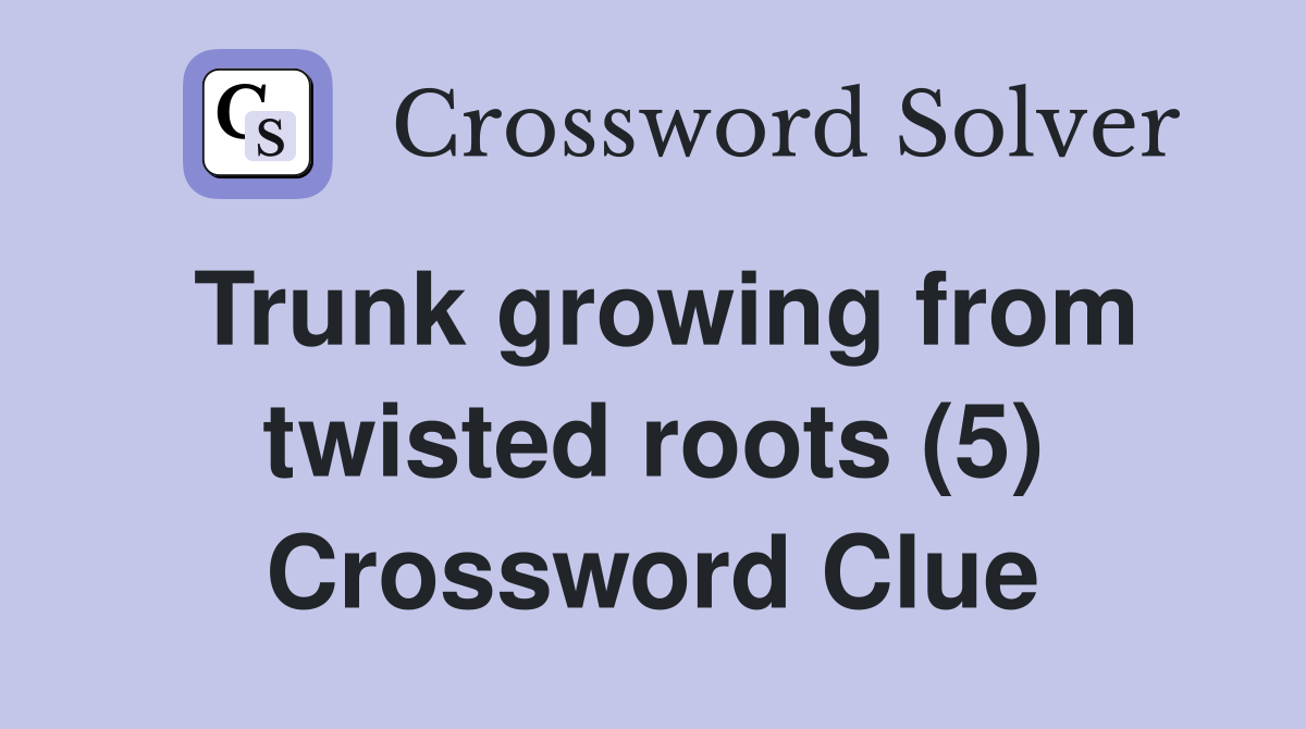 Trunk growing from twisted roots (5) Crossword Clue