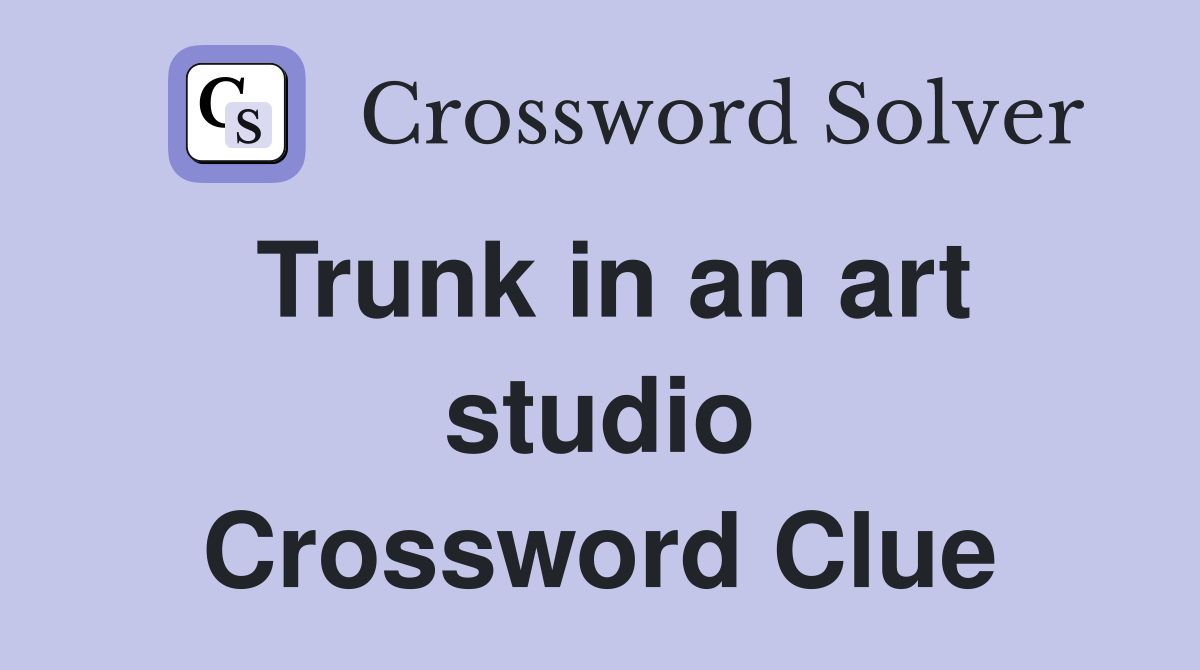 Trunk in an art studio Crossword Clue