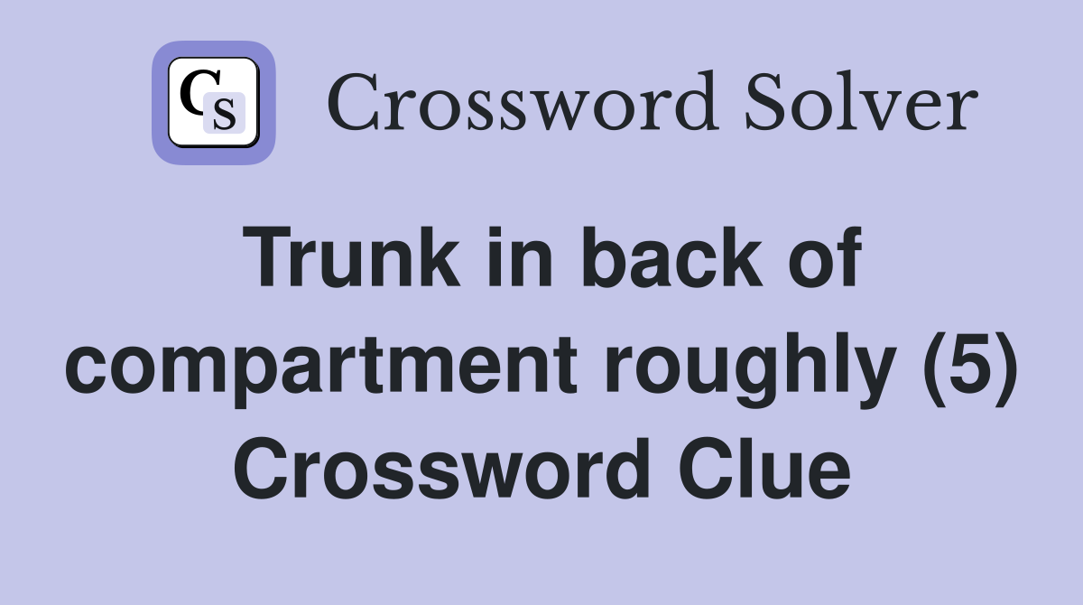 Trunk in back of compartment roughly (5) Crossword Clue