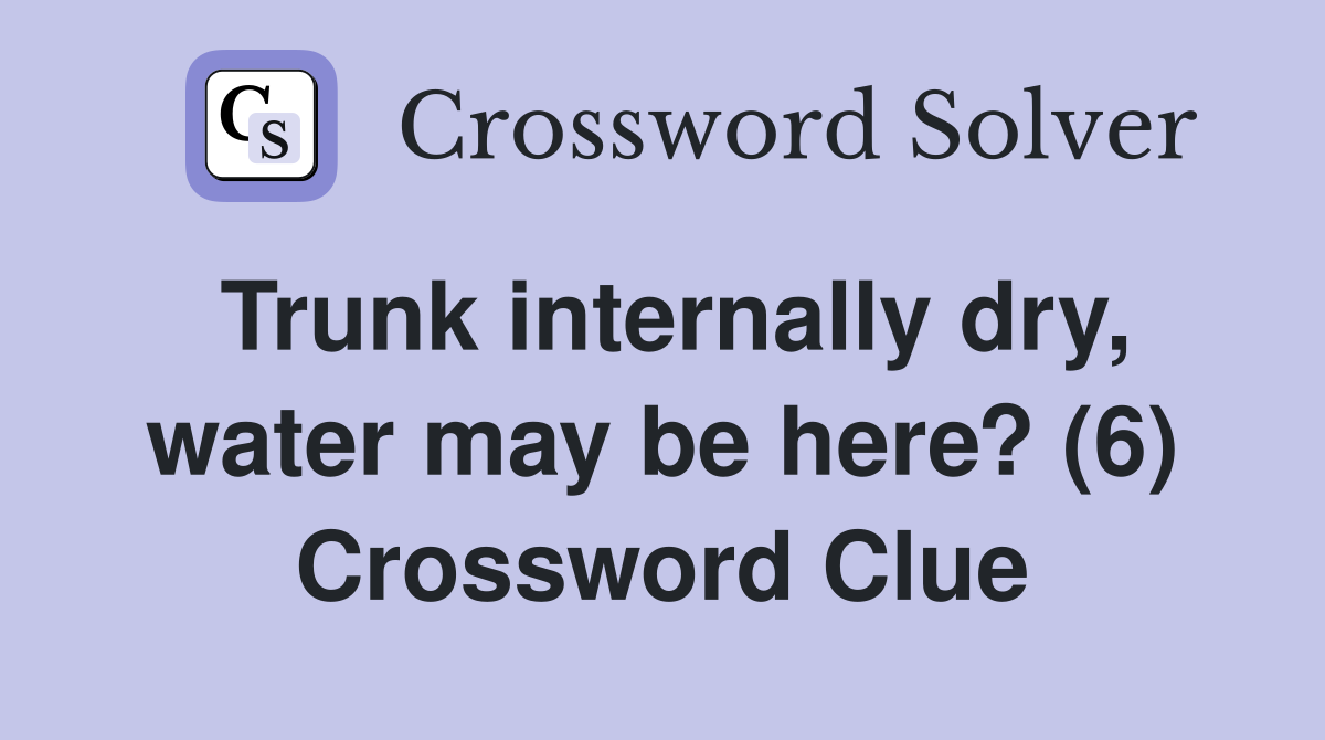 Trunk internally dry, water may be here? (6) Crossword Clue