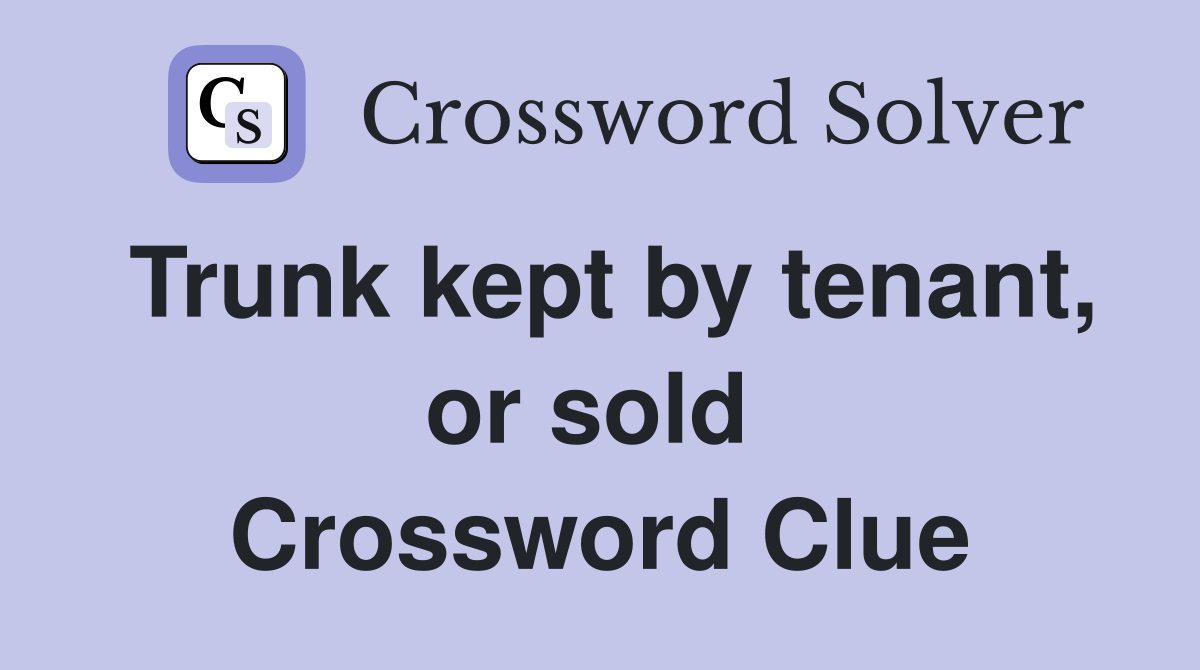 Trunk kept by tenant, or sold  Crossword Clue