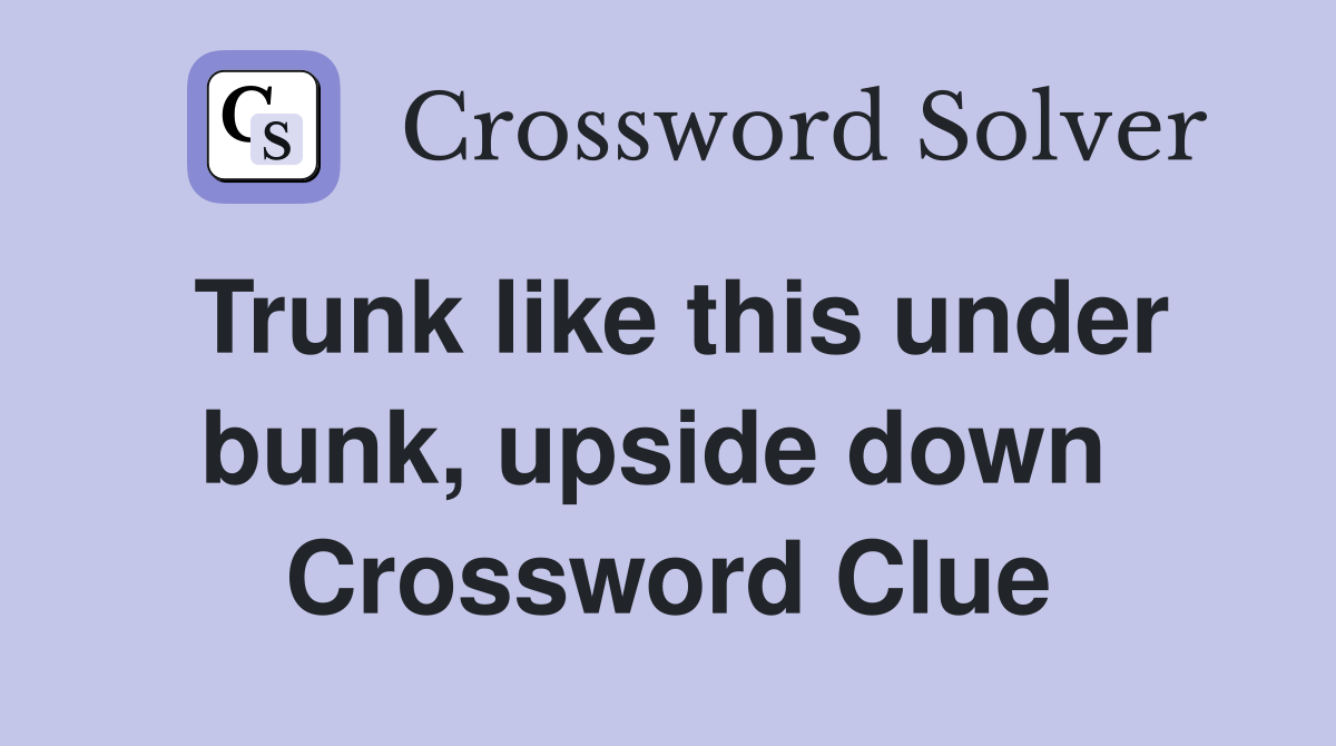 Trunk like this under bunk, upside down  Crossword Clue