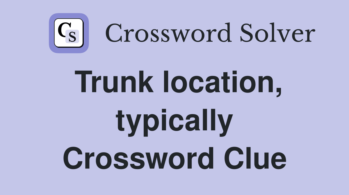Trunk location, typically Crossword Clue
