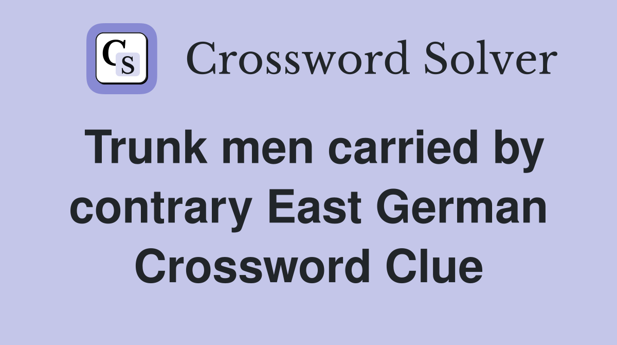 Trunk men carried by contrary East German Crossword Clue