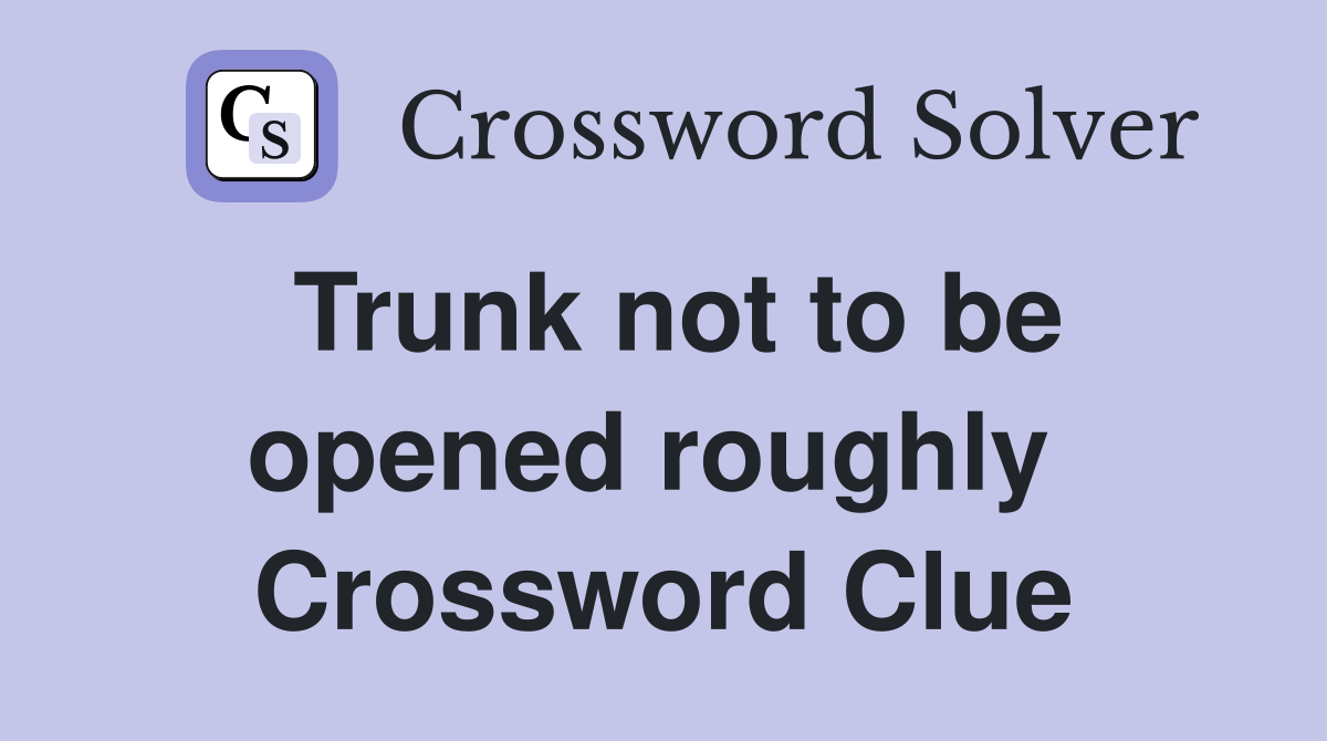 Trunk not to be opened roughly  Crossword Clue